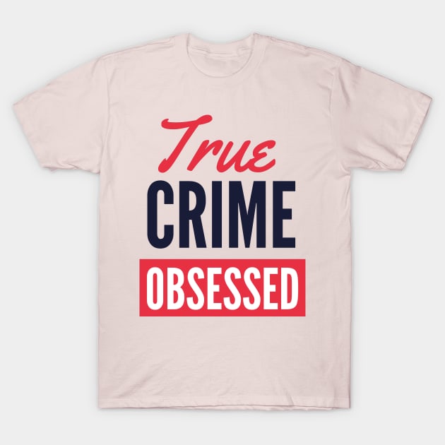 True Crime Obsessed Dark Text Version T-Shirt by Eva Wolf